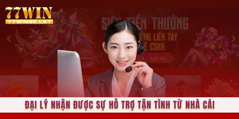 Đại lý nhận được sự hỗ trợ tận tình từ nhà cái