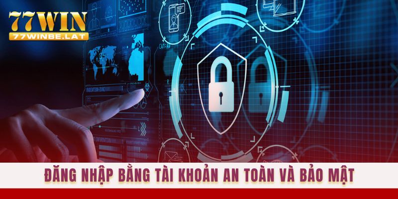 Đăng nhập bằng tài khoản an toàn và bảo mật