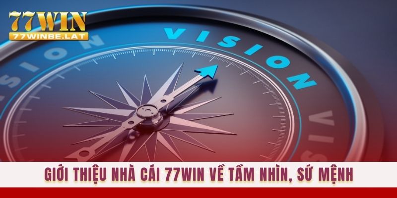 Giới thiệu nhà cái 77win về tầm nhìn, sứ mệnh