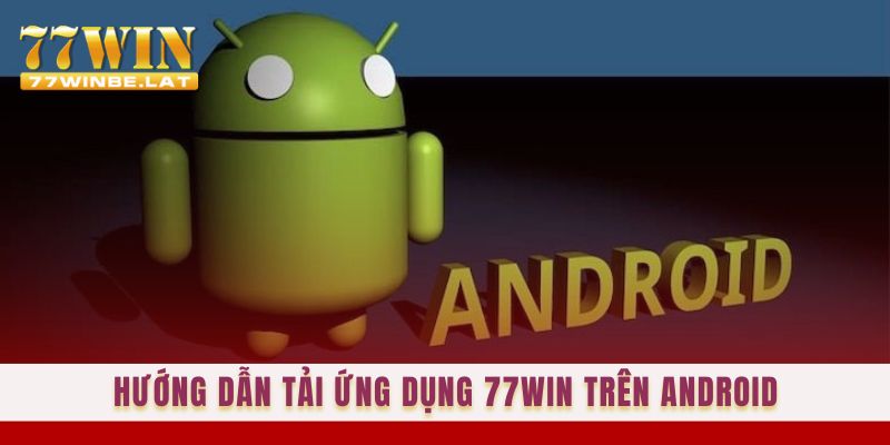 Hướng dẫn tải ứng dụng 77win trên Android