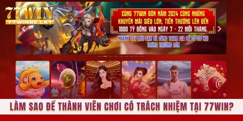 Làm sao để thành viên chơi có trách nhiệm tại 77win?