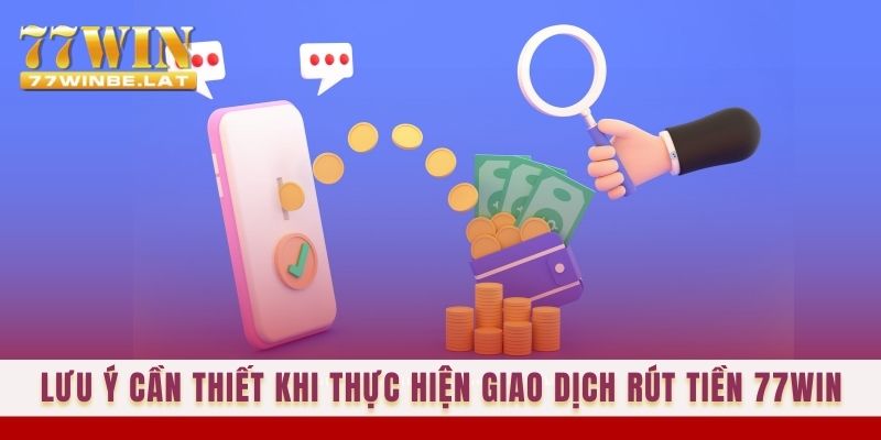 Lưu ý cần thiết khi thực hiện giao dịch rút tiền 77win