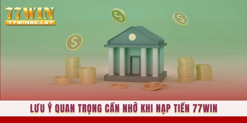 Lưu ý quan trọng cần nhớ khi nạp tiền 77win