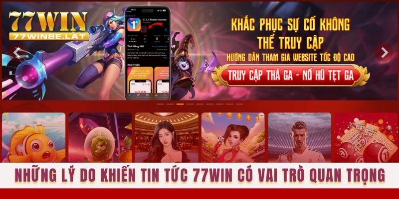 Những lý do khiến Tin tức 77win có vai trò quan trọng