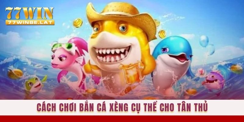 Cách chơi Bắn cá Xèng cụ thể cho tân thủ